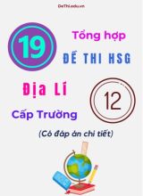 Tổng hợp 19 đề thi HSG Địa lí Lớp 12 cấp Trường (Có đáp án chi tiết)